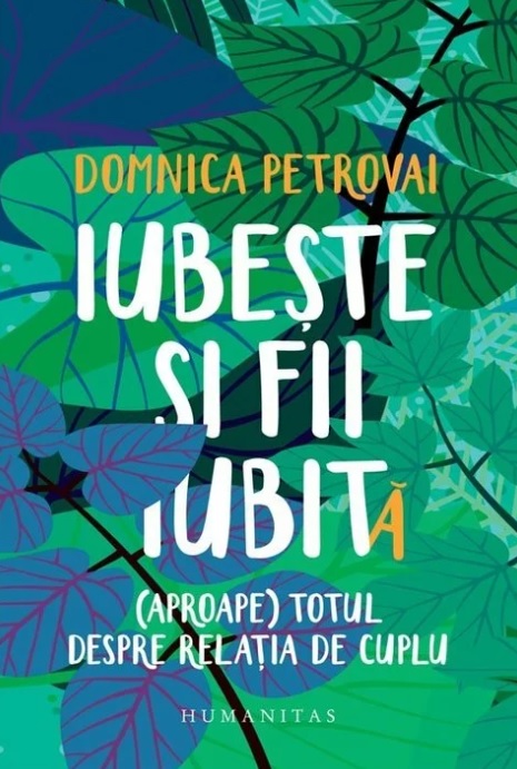 Iubeste si fii iubit. (Aproape) totul despre relatia de cuplu - Domnica Petrovai
