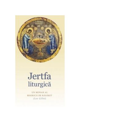 Jertfa liturgica. Un Monah al Bisericii de Rasarit - Lev Gillet