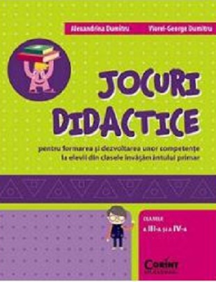 Jocuri didactice pentru fomarea si dezvoltarea competentelor la elevii din clasele invatamantului primar. Clasele a 3-a si a 4-a - Alexandra Dumitru