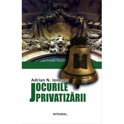 Jocurile privatizarii - Adrian N. Ionescu