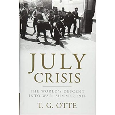 July Crisis: The World\'s Descent into War, Summer 1914 - T. G. Otte