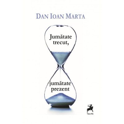 Jumatate trecut, jumatate prezent - Dan Ioan Marta