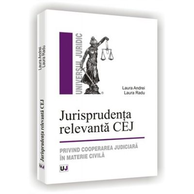 Jurisprudenta relevanta CEJ. Privind cooperarea judiciara in materie civila - Laura Radu, Laura Andrei