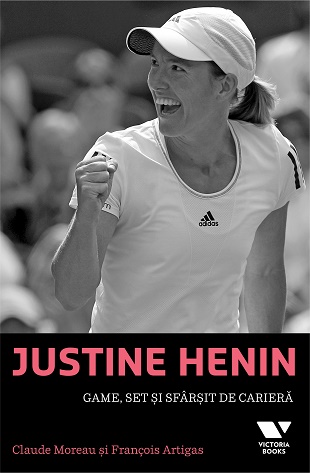 Victoria Books: Justine Henin. Game, set si sfarsit de cariera - Claude Moreau, Francois Artigas
