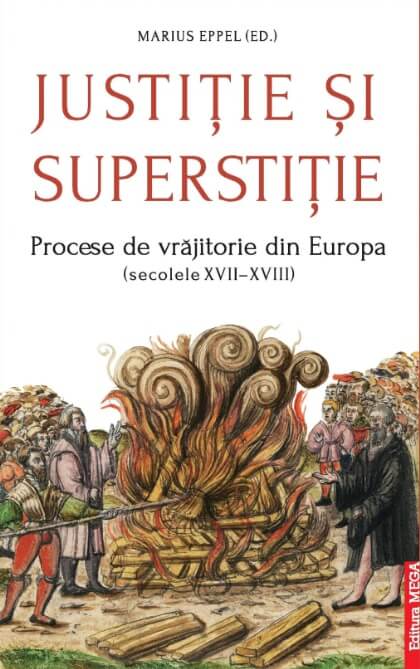 Justitie si superstitie. Procese de vrajitorie din Europa (secolele XVII–XVIII) - Marius Eppel