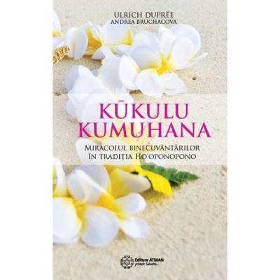 Kūkulu Kumuhana. Miracolul binecuvantarilor in traditia Ho\'oponopono - Ulrich Dupree, Andrea Bruchacova