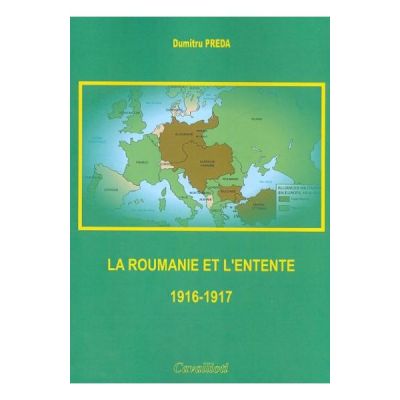 La Roumanie et L\'Entente 1916-1917 - Dumitru Preda