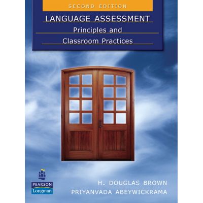 Language Assessment. Principles and Classroom Practices, 2nd Edition - H. Douglas Brown, Priyanvada Abeywickrama