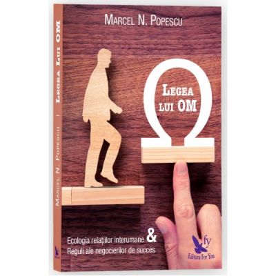 Legea lui OM. Ecologia relatiilor interumane si reguli ale negocierilor de succes - Marcel Popescu