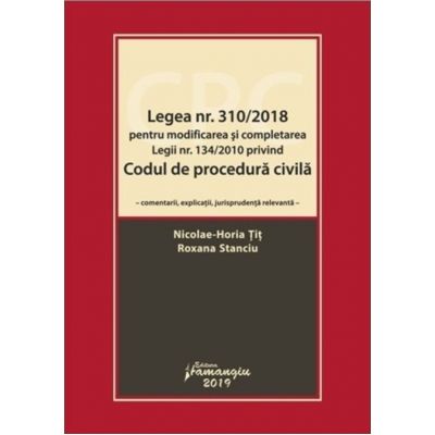 Legea numarul 310-2018 pentru modificarea si completarea Legii numarul 134-2010 privind Codul de procedura civila - Nicolae-Horia Tit
