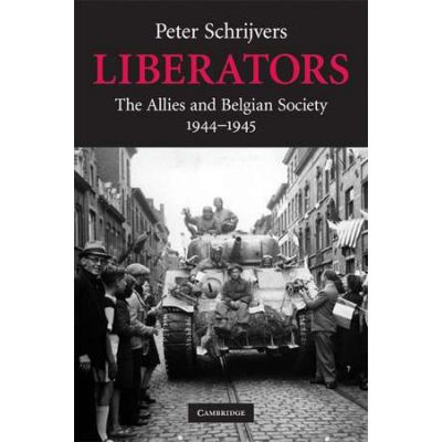 Liberators: The Allies and Belgian Society, 1944–1945 - Peter Schrijvers