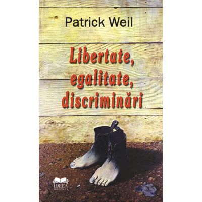 Libertate, egalitate, discriminari - Patrick Weil