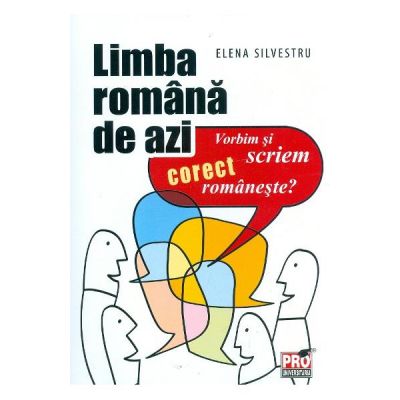 Limba romana de azi. Vorbim si scriem corect romaneste - Elena Silvestru