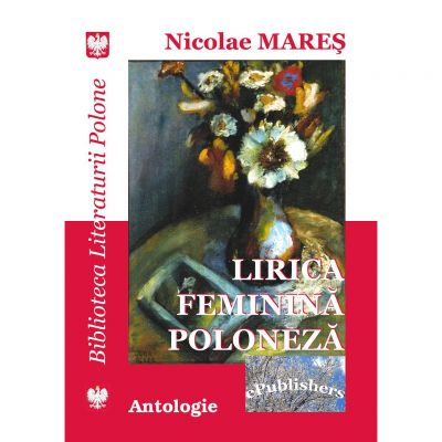 Lirica feminina poloneza. Antologie - Nicolae Mares