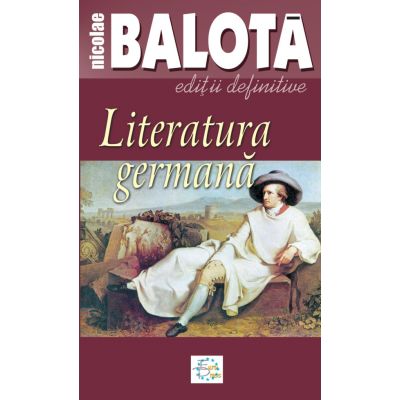 Literatura germana. De la Sturm-und-Drang la zilele noastre - Nicolae Balota