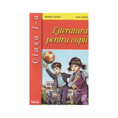 Literatura pentru copii. Clasa I - Monica Gogoi, Alin Gogoi