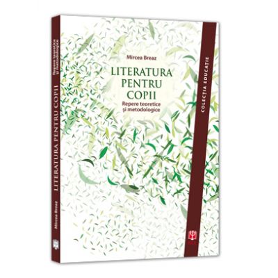 Literatura pentru copii. Repere teoretice si metodologice - Mircea Breaz