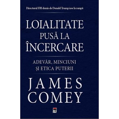 Loialitate pusa la incercare. Adevar, minciuni si etica puterii - James Comey