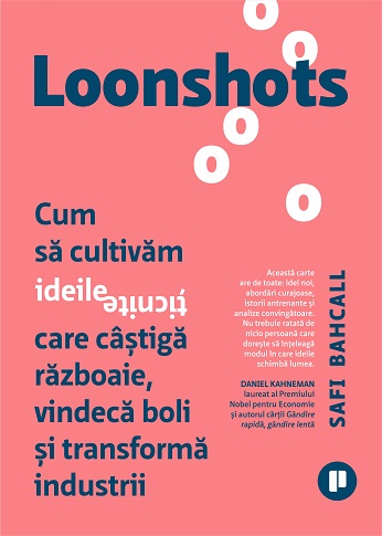 Loonshots. Cum sa cultivam ideile ticnite care castiga razboaie, vindeca boli si transforma industrii - Safi Bahcall