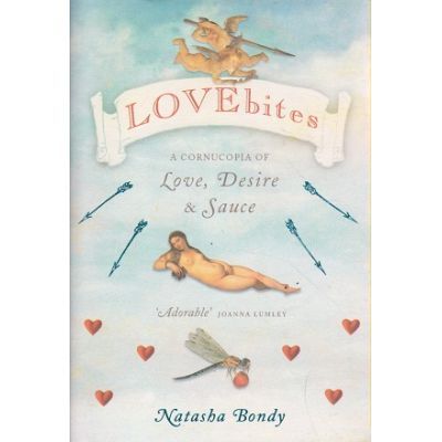 Lovebites. A Cornucopia of Love, Desire and Sauce - Natasha Bondy
