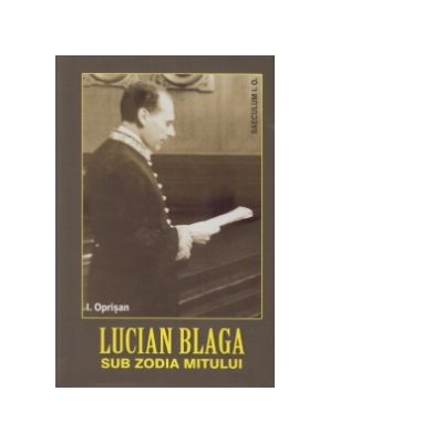 Lucian Blaga. Sub zodia mitului - I. Oprisan