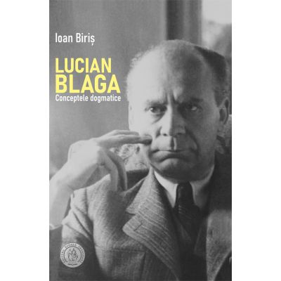 Lucian Blaga. Conceptele dogmatice - Ioan Biris
