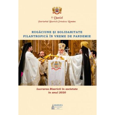 Lucrarea Bisericii in societate in anul 2020 – Rugaciune si solidaritate filantropica in vreme de pandemie - Daniel, Patriarhul BOR