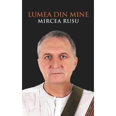 Lumea din mine. Poezii - Mircea Rusu