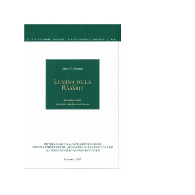 Lumina de la Rasarit. Teologie, stiinta si traditie ortodoxa rasariteana - Alexei Nesteruk