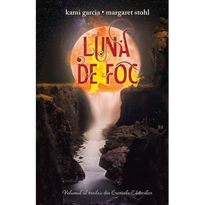 Luna de foc. Seria Cronicile Casterilor volumul 3 - Kami Garcia, Margaret Stohl