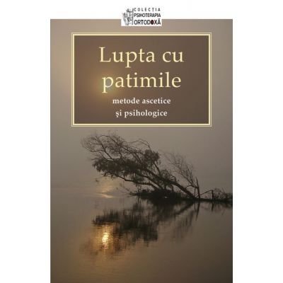 Lupta cu patimile – metode ascetice si psihologice. Traducere de Adrian Tanasescu‑Vlas 