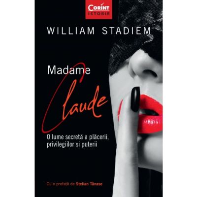 Madame Claude. O lume secreta a placerii, privilegiilor si puterii - William Stadiem