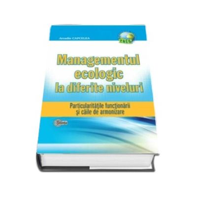Managementul ecologic la diferite niveluri. Particularităţile funcţionării şi căile de armonizare