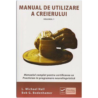 Manual de utilizare a creierului - volumul i - manualul complet pentru certificarea ca practitioner nlp - michael hall