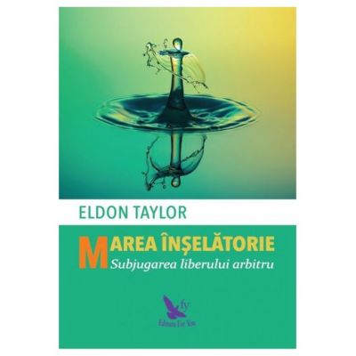 Marea inselatorie. Subjugarea liberului arbitru - Dr. Eldon Taylor