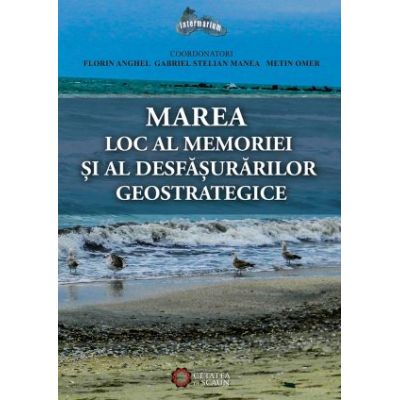 Marea. Loc al memoriei si al desfasurarilor geostrategice - Florin Anghel, Gabriel Stelian Manea, Metin Omer