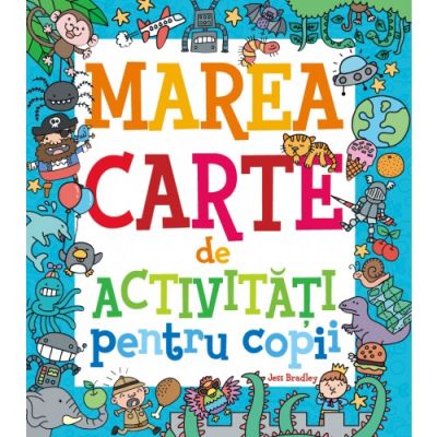 Marea carte de activitati pentru copii - Jess Bradley