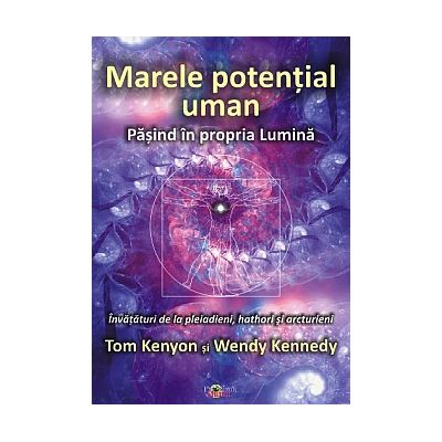 Marele potential uman. Pasind in propria lumina (Tom Kenyon, Wendy Kennedy)