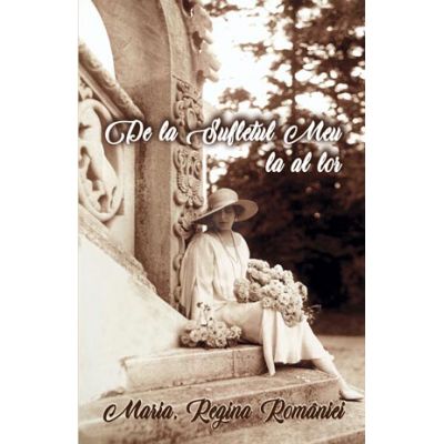 De la sufletul meu la al lor. Scrieri din razboi 1917 - MARIA Regina Romaniei