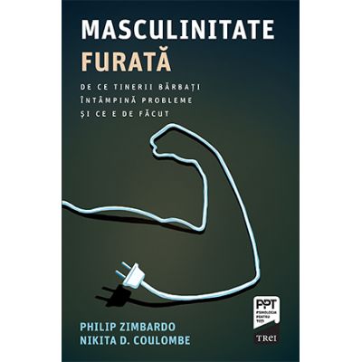 Masculinitate furata. De ce tinerii barbati intampina probleme si ce e de facut - Philip Zimbardo, Nikita D. Coulombe