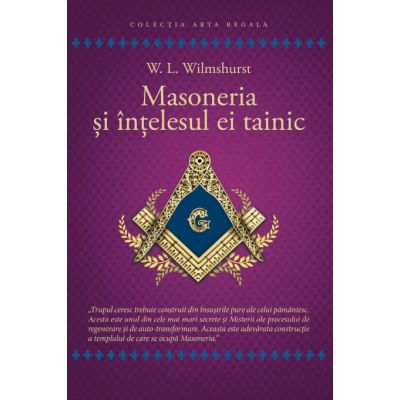 Masoneria si intelesul ei tainic - WALTER LESLIE WILMSHURST