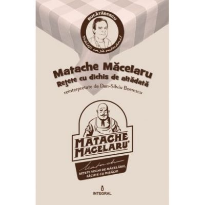 Matache Macelarul. Retete cu dichis de altadata - Dan-Silviu Boerescu