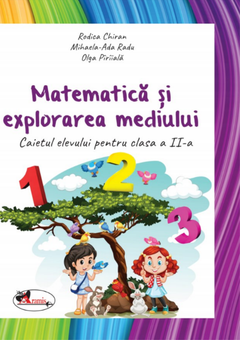 Matematica si explorarea mediului. Caietul elevului pentru clasa a II-a - Rodica Chiran, Olga Piriiala, Mihaela-Ada Radu