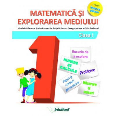 Matematica si explorarea mediului clasa I. Colectia inveti cu placere