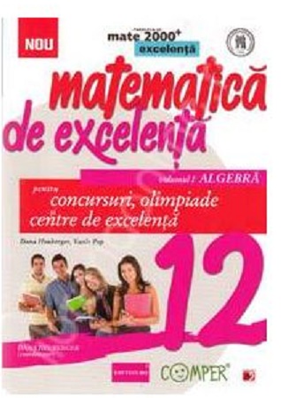 Matematica de excelenta pentru concursuri, olimpiade si centre de excelenta clasa a 12-a, Volumul 1 Algebra - Vasile Pop