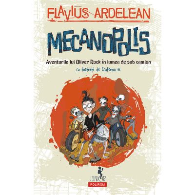 Mecanopolis. Aventurile lui Oliver Rock in lumea de sub camion - Flavius Ardelean, Ecaterina G.