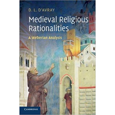 Medieval Religious Rationalities: A Weberian Analysis - D. L. d\'Avray