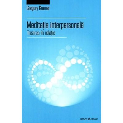 Meditatia interpersonala. Trezirea in relatie - Gregory Kramer