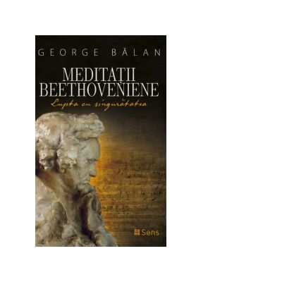 Meditatii beethoveniene. Lupta cu singuratatea - George Balan