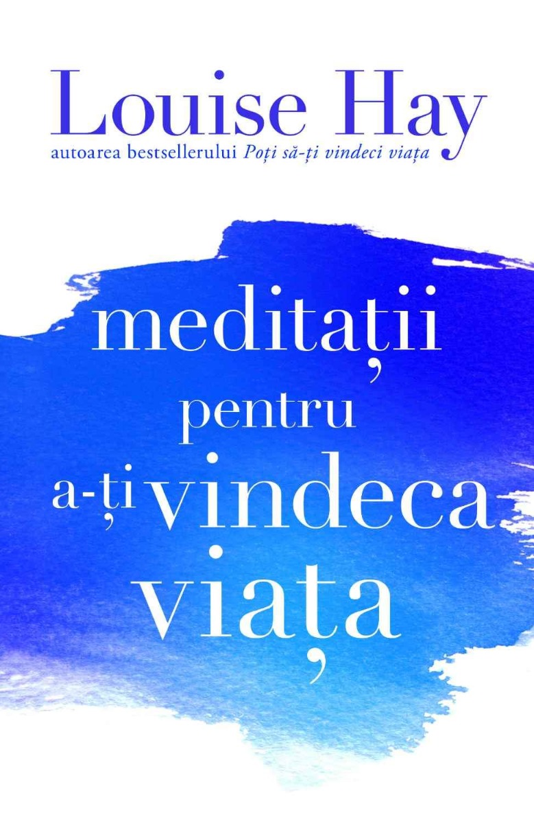 Meditatii pentru a-ti vindeca viata - Louise L. Hay